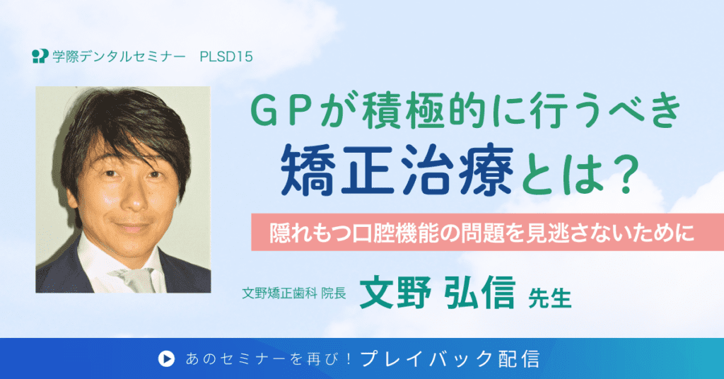 歯科セミナー｜文野 弘信 先生「ＧＰが積極的に行うべき矯正治療とは？」