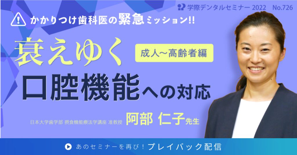 歯科セミナー｜阿部仁子先生 「かかりつけ歯科医の緊急ミッション！！《成人～高齢者編》」