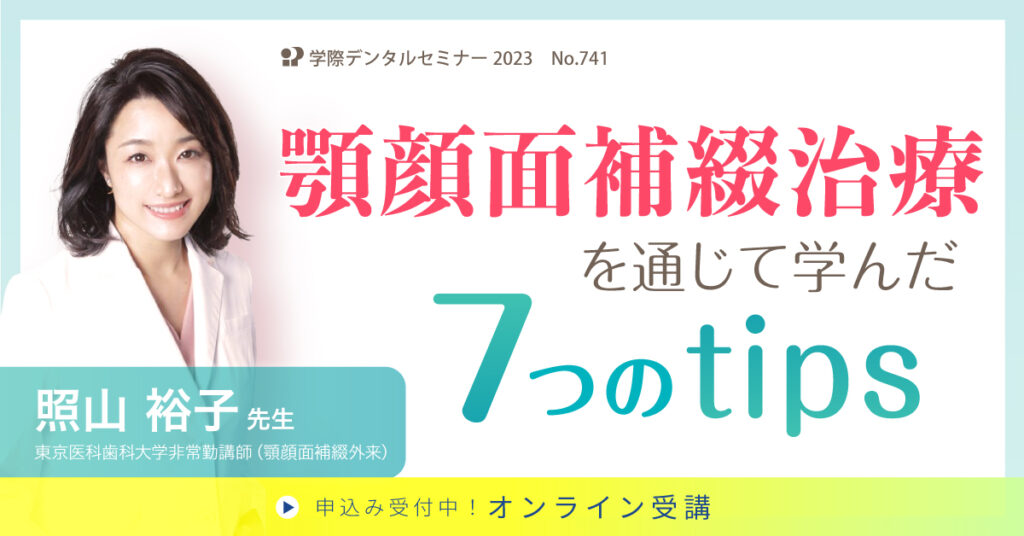 歯科セミナー｜顎顔面補綴治療を通じて学んだ7つのtips 照山 裕子 先生