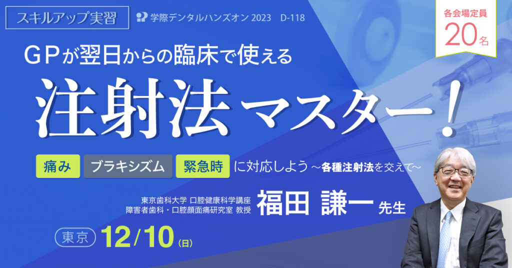 歯科ハンズオン｜福田謙一先生「GPが翌日からの臨床で使える注射法マスター！各種注射法を交えて」