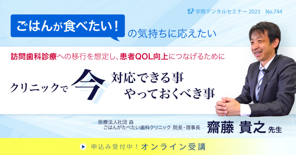 歯科セミナー｜訪問歯科診療への移行を想定し、患者QOL向上につなげるために 齋藤 貴之 先生