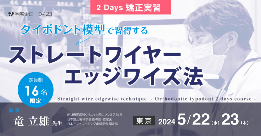 竜立雄先生「タイポドント模型で習得するストレートワイヤーエッジワイズ法 2Days矯正実習」