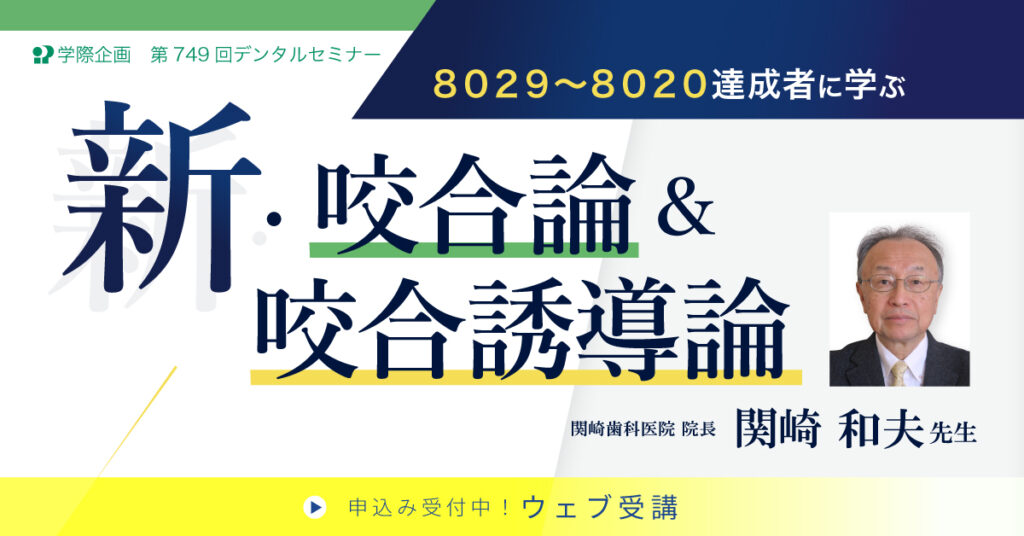 関崎和夫先生「８０２９～８０２０達成者に学ぶ　新咬合論＆咬合誘導論」