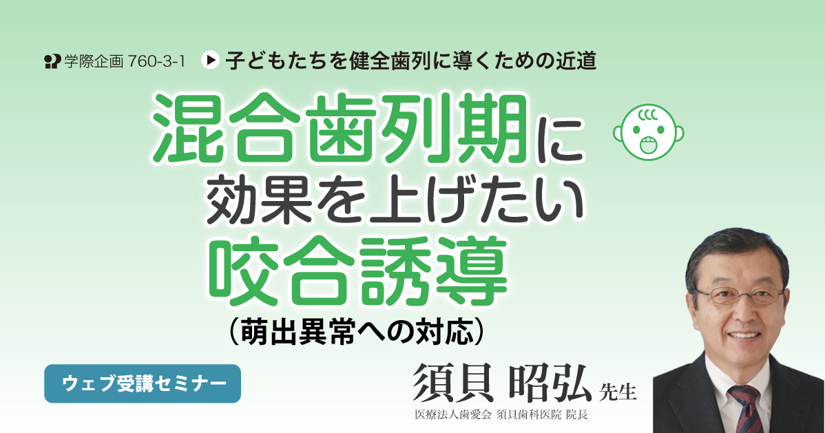 No.760-3-1　混合歯列期に効果を上げたい咬合誘導（萌出異常への対応）