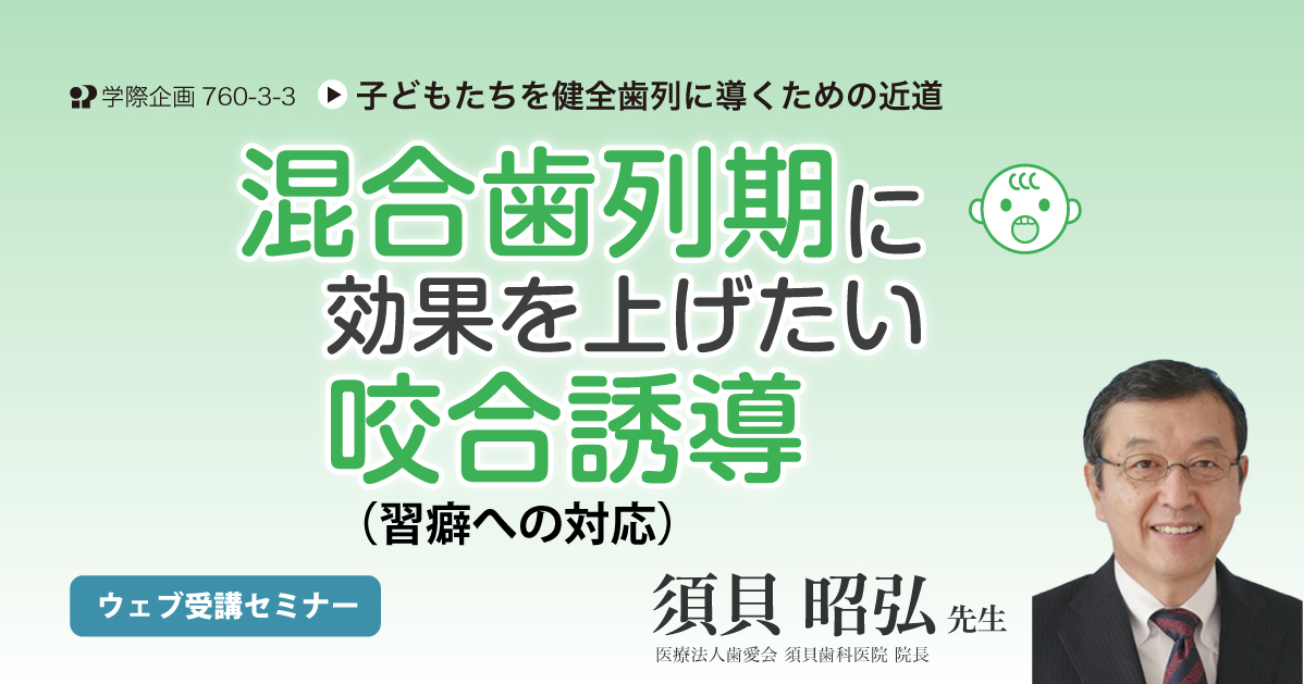 No.760-3-3　混合歯列期に効果を上げたい咬合誘導（習癖への対応）
