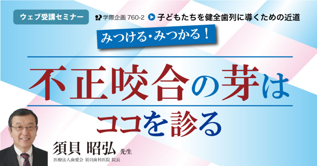 みつける・みつかる! 不正咬合の芽はココを診る