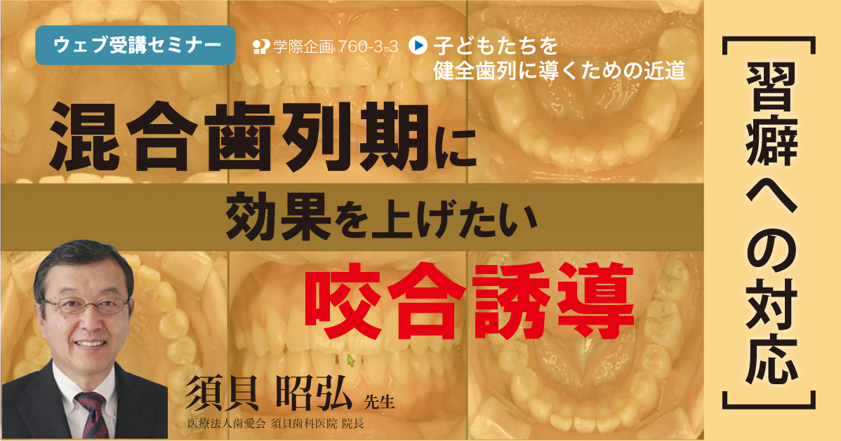 No.760-3-3 混合歯列期に効果を上げたい咬合誘導(習癖への対応)